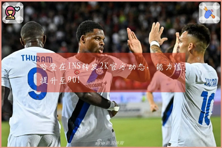 哈登在INS转发2K官方动态，能力值提升至90！